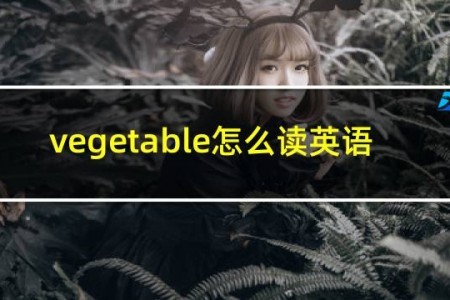 vegetable怎么读英语